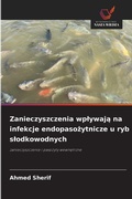 Cover: Zanieczyszczenia wplywaja na infekcje endopasozytnicze u ryb slodkowodnych - Wydawnictwo Nasza Wiedza