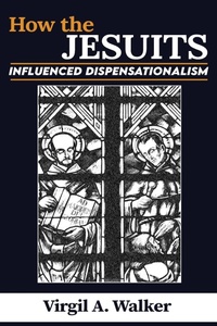Enlarge image Cover: How the Jesuits Influenced Dispensationalism - Virgil A. Walker