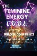 Cover: The Feminine Energy C.O.D.E.: Unlock Confidence - 2CB Adventures, LLC