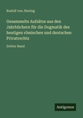 Cover: Gesammelte Aufsaetze aus den Jahrbuechern fuer die Dogmatik des heutigen roemischen und deutschen Privatrechts - Antigonos Verlag
