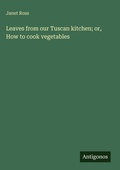 Cover: Leaves from our Tuscan kitchen; or, How to cook vegetables - Antigonos Verlag