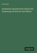 Cover: Synthetisch-geometrische Theorie der Krummung von Kurven und Flaechen - Antigonos Verlag