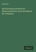 Cover: Das Participium praeteriti im Altprovenzalischen (nach den Reimen der Trobadors) - Antigonos Verlag