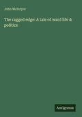 Cover: The ragged edge: A tale of ward life & politics - Antigonos Verlag