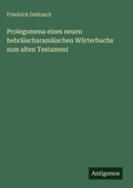 Cover: Prolegomena eines neuen hebraeischaramaeischen Woerterbuchs zum alten Testament - Antigonos Verlag