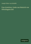 Cover: Frau Aventiure, Lieder aus Heinrich von Ofterdingens Zeit - Antigonos Verlag