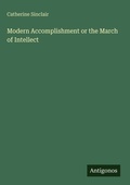 Cover: Modern Accomplishment or the March of Intellect - Antigonos Verlag