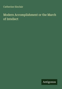 Enlarge image Cover: Modern Accomplishment or the March of Intellect - Antigonos Verlag