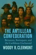Cover: The Antillean Confederation: Betances, Borinquen, and the Caribbean Unchained - Woody R. Clermont