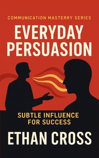 Enlarge image Cover: Everyday Persuasion: Subtle Influence for Success - Inkspire Media