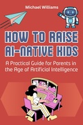 Cover: How to Raise AI-Native Kids: A Practical Guide for Parents in the Age of Artificial Intelligence - Tony Sale