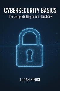 Enlarge image Cover: Cybersecurity Basics: The Complete Beginner's Handbook - Logan Pierce