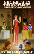 Cover: Secrets in the Spotlight: An Anthology of Five Short Stories - Shannon Muir