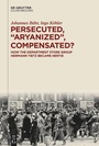 Cover: Persecuted, "Aryanized," Compensated? - De Gruyter Oldenbourg