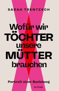 Enlarge image Cover: Wofür wir Töchter unsere Mütter brauchen - Gutkind Verlag