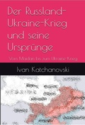 Cover: Der Russland-Ukraine-Krieg und seine Urspr&uuml;nge - Der Politikchronist e. V.