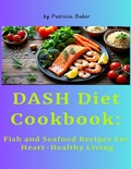 Cover: DASH Diet Cookbook: Fish and Seafood Recipes For Heart-Healthy Living - Lulu.com