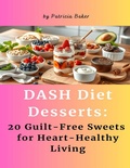 Cover: DASH Diet Desserts: 20 Guilt-Free Sweets for Heart-Healthy Living - Lulu.com