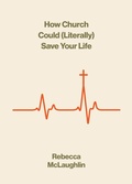 Cover: How Church Could (Literally) Save Your Life - Crossway