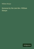 Cover: Sermons by the Late Rev. William Sharpe - Antigonos Verlag