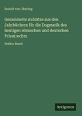Cover: Gesammelte Aufsaetze aus den Jahrbuechern fuer die Dogmatik des heutigen roemischen und deutschen Privatrechts - Antigonos Verlag