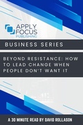 Cover: Beyond Resistance How to Lead Change When People Don't Want It - Apply Focus Publishing