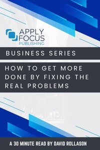 Enlarge image Cover: How to Get More Done by Fixing the Real Problems. - Apply Focus Publishing