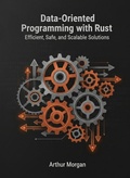 Cover: Data-Oriented Programming with Rust: Efficient, Safe, and Scalable Solutions - Arthur Morgan