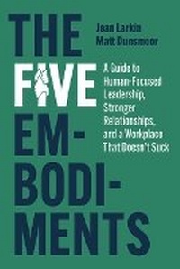 Enlarge image Cover: The Five Embodiments: A Guide to Human-Focused Leadership, Stronger Relationships, and a Workplace That Doesn't Suck - Amplify Publishing