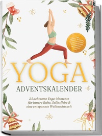 Abbildung von: Yoga Adventskalender: 24 achtsame Yoga-Momente für innere Ruhe, Selbstliebe & eine entspannte Weihnachtszeit - inkl. gratis Audios, Meditationen, Affirmationen, Workbook, Mandala uvm. - Edition Lunerion