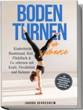Cover: Bodenturnen f&uuml;r zuhause: Kinderleicht Handstand, Rad, Flickflack & Co. erlernen mit Kraft, Flexibilit&auml;t und Balance - inkl. Trainingsplan, Dehnungs&uuml;bungen, Verletzungs-Pr&auml;vention beim Turnen uvm. - Edition Lunerion
