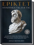 Cover: Epiktet - Stoizismus Tag f&uuml;r Tag: 365 zeitlose Lehren des Stoikers Epiktet im modernen Alltag anwenden f&uuml;r mehr Resilienz, Gelassenheit und ein erf&uuml;lltes Leben - inkl. Reflexion, &Uuml;bungen, Audios uvm. - Edition Lunerion
