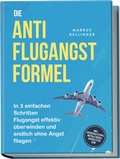 Cover: Die Anti Flugangst Formel: In 3 einfachen Schritten Flugangst effektiv &uuml;berwinden und endlich ohne Angst fliegen - inkl. Soforthilfetipps, Notfalltricks, Checklisten uvm. - Edition Lunerion