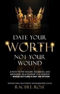 Cover: Date Your Worth, Not Your Wound - Rachel Rose Online