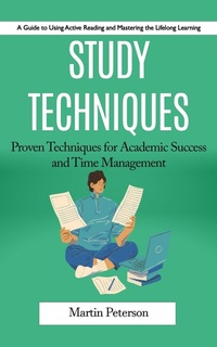 Enlarge image Cover: Study Techniques: A Guide to Using Active Reading and Mastering the Lifelong Learning (Proven Techniques for Academic Success and Time Management) - Martin Peterson