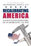Cover: Recalibrating America: Reversing the Degenerative Spiral of the United States into Peril - Nova Medicine and Health