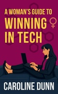 Cover: A Woman's Guide to Winning in Tech - Indigo Publishing
