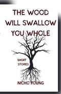 Cover: The Wood Will Swallow You Whole - Reading Nook Publishing