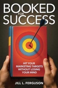 Cover: Booked for Success: Hit Your Marketing Targets Without Losing Your Mind - In Your Face Ink LLC