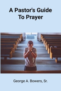 Enlarge image Cover: A Pastor's Guide To Prayer - Lulu.com