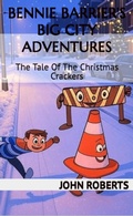Cover: Bennie Barrier's Big City Adventures; The Tale Of The Christmas Crackers (Bennie Barrier's Big City Adventures) - John Roberts