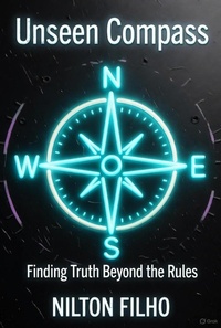 Enlarge image Cover: Unseen Compass: Finding Truth Beyond the Rules - Nilton Filho