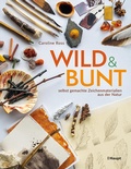 Cover: wild und bunt - selbst gemachte Zeichenmaterialien aus der Natur - Haupt Verlag