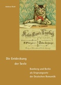 Cover: Die Entdeckung der Seele - Bamberg und Berlin als Ursprungsorte der Deutschen Romantik - Fink, Josef