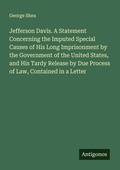 Cover: Jefferson Davis. A Statement Concerning the Imputed Special Causes of His Long Imprisonment by the Government of the United States, and His Tardy Release by Due Process of Law, Contained in a Letter - Antigonos Verlag