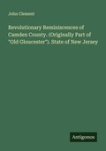 Cover: Revolutionary Reminiscences of Camden County. (Originally Part of "Old Gloucester"). State of New Jersey - Antigonos Verlag