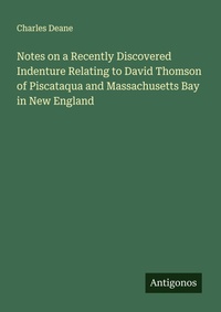 Enlarge image Cover: Notes on a Recently Discovered Indenture Relating to David Thomson of Piscataqua and Massachusetts Bay in New England - Antigonos Verlag