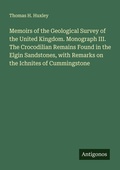 Cover: Memoirs of the Geological Survey of the United Kingdom. Monograph III. The Crocodilian Remains Found in the Elgin Sandstones, with Remarks on the Ichnites of Cummingstone - Antigonos Verlag