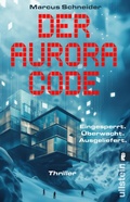 Cover: Der Aurora Code. Eingesperrt. &Uuml;berwacht. Ausgeliefert. - Ullstein eBooks