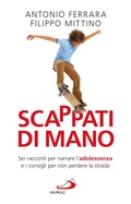 Cover: Scappati di mano. Sei racconti per narrare l'adolescenza e i consigli per non perdere la strada - San Paolo Edizioni